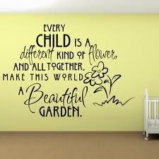 Every child is a different kind of flower and all together, make this world a be