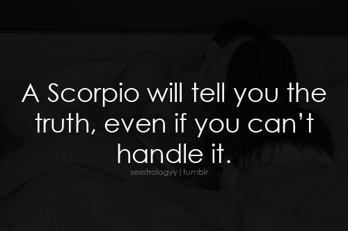 Scorpio…no matter how many times I warn people that I WILL answer any question