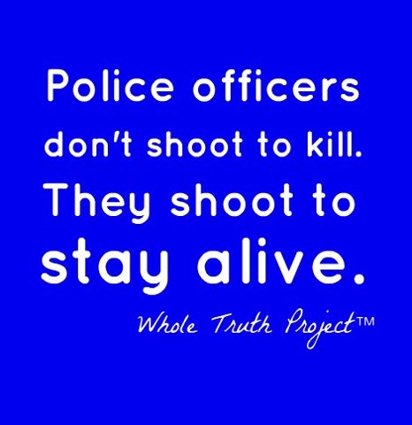 Police officers don’t shoot to kill. They shoot to stay alive. – Whole Truth Pro