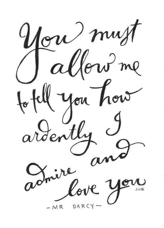 No one says it quite as well as Mr. Darcy… if I ever heard words of love spoke