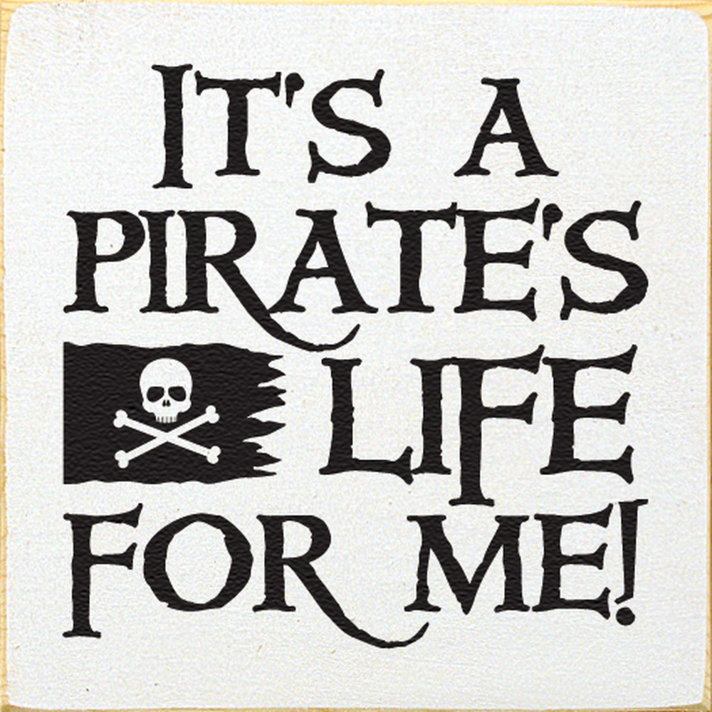 Wood Sign - It's A Pirate's Life 7x7