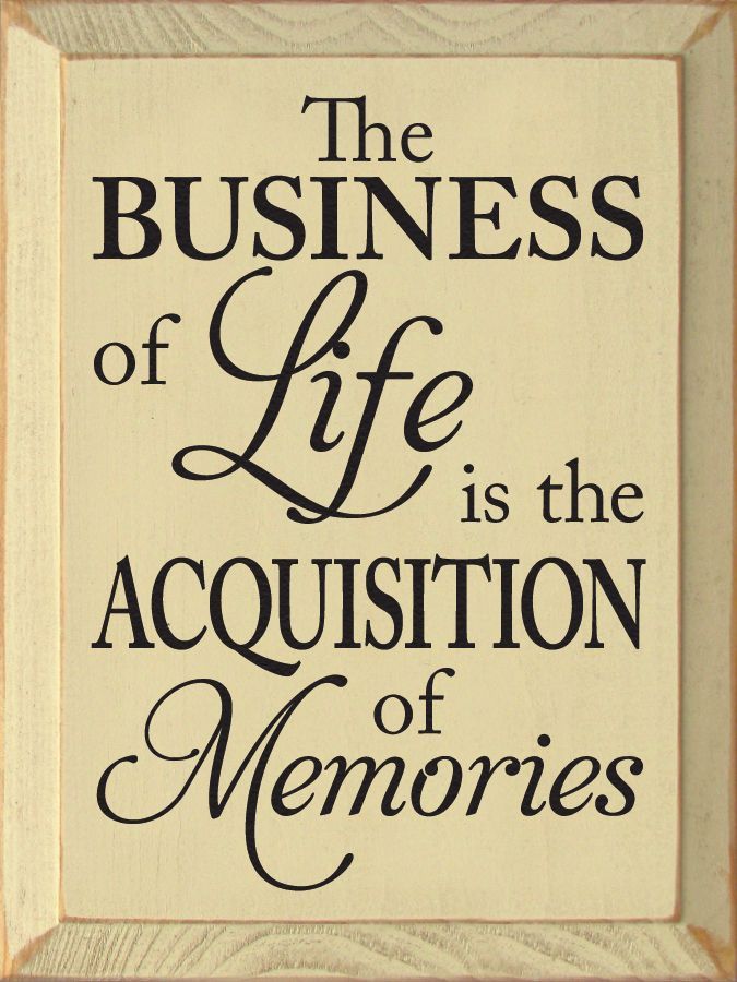 Wood Sign - The Business Of Life Is The Acquisition Of Memories 12in. x 9in. - Wood Sign - The Business Of Life Is The Acquisition Of Memories 12in. x 9in. -   16 beauty Life sign ideas