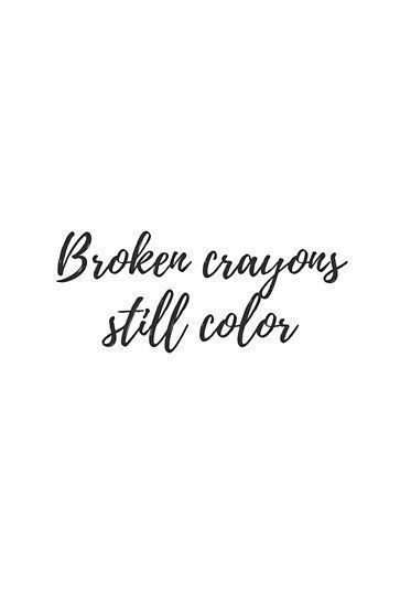 'Broken crayons still color' Poster by BHP STORE - 'Broken crayons still color' Poster by BHP STORE -   14 beauty Quotes short ideas
