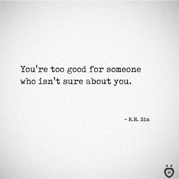You're Too Good For Someone Who Isn't Sure About You - You're Too Good For Someone Who Isn't Sure About You -   18 beauty Quotes truths ideas