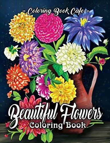 Beautiful Flowers Coloring Book: An Adult Coloring Book Featuring Exquisite Flower Bouquets and Arrangements for Stress Relief and Relaxation - Beautiful Flowers Coloring Book: An Adult Coloring Book Featuring Exquisite Flower Bouquets and Arrangements for Stress Relief and Relaxation -   11 beauty Day coloring book ideas