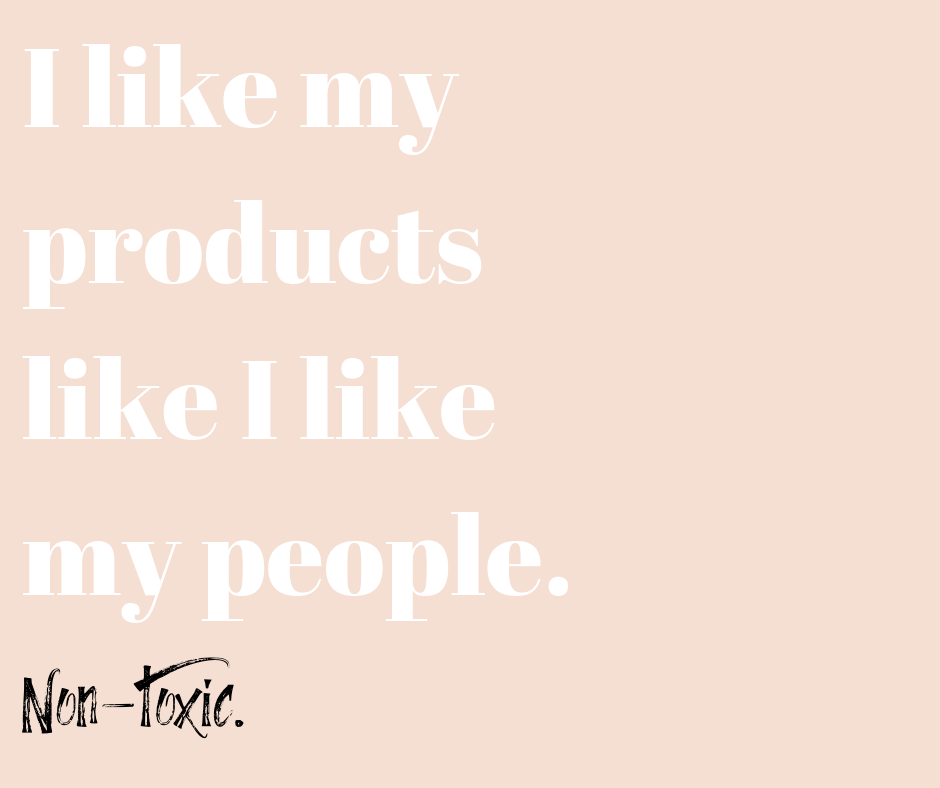 I like my products like I like my people. Non-toxic! - I like my products like I like my people. Non-toxic! -   17 natural beauty Quotes ideas