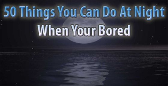 50 Things You Can Do At Night When You're Bored - 50 Things You Can Do At Night When You're Bored -   18 diy To Do When Bored at night ideas