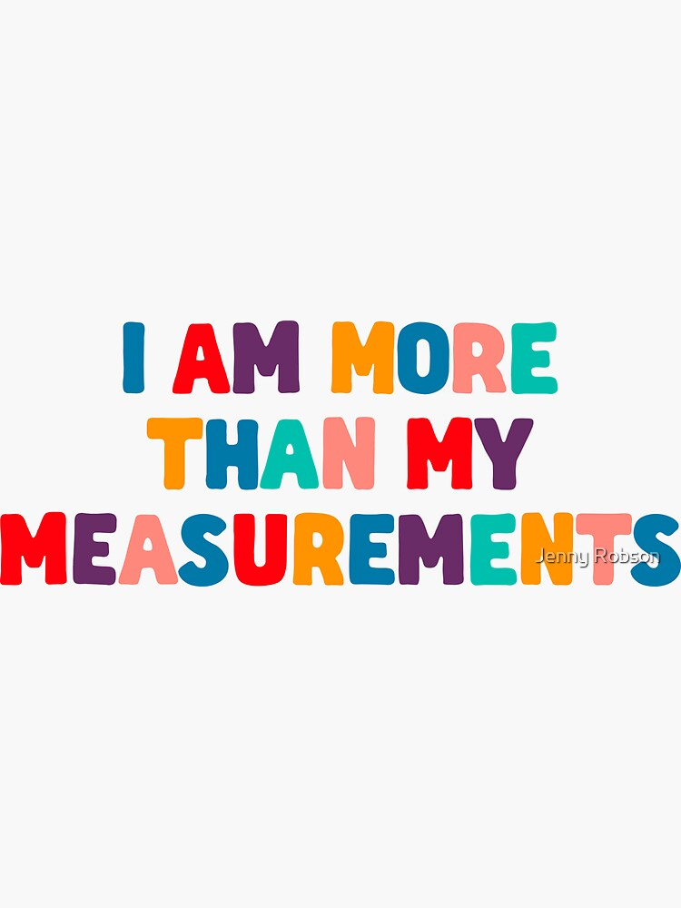 'I Am More Than My Measurements Body Positivity Quote Inspiration' Sticker by Jenny Robson - 'I Am More Than My Measurements Body Positivity Quote Inspiration' Sticker by Jenny Robson -   17 beauty Images inspirational ideas